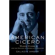 American Cicero Mario Cuomo and the Defense of American Liberalism