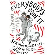 Everybody's Doin' It Sex, Music, and Dance in New York, 1840-1917