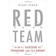 Red Team How to Succeed By Thinking Like the Enemy