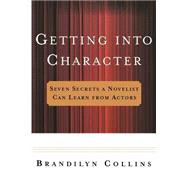 Getting into Character : Seven Secrets a Novelist Can Learn from Actors