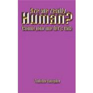 Are We Really Human? : Come Join Me Let's Talk