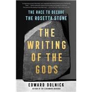 The Writing of the Gods The Race to Decode the Rosetta Stone