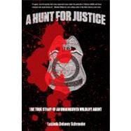 Hunt for Justice The True Story Of An Undercover Wildlife Agent