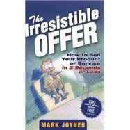 The Irresistible Offer How to Sell Your Product or Service in 3 Seconds or Less