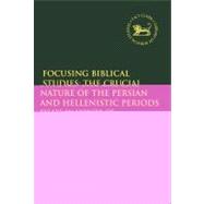 Focusing Biblical Studies: The Crucial Nature of the Persian and Hellenistic Periods Essays in Honor of Douglas A. Knight