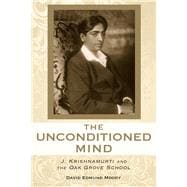 The Unconditioned Mind J. Krishnamurti and the Oak Grove School