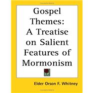 Gospel Themes : A Treatise on Salient Features of Mormonism