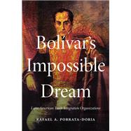 Bolivar's Impossible Dream: Latin American Trade Integration Organizations