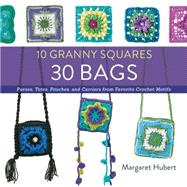 10 Granny Squares 30 Bags Purses, totes, pouches, and carriers from favorite crochet motifs