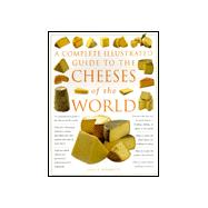 Complete Illustrated Guide to Cheeses of the World : Cheese Identification and Selection