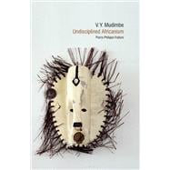 V. Y. Mudimbe Undisciplined Africanism