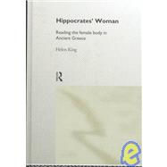 Hippocrates' Woman: Reading the Female Body in Ancient Greece