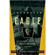 Forgotten Eagle: Wiley Post,  America's Heroic Aviation Pioneer,9780786708949