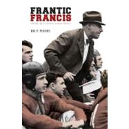 Frantic Francis : How One Coach's Madness Changed Football