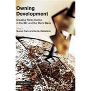 Owning Development: Creating Policy Norms in the IMF and the World Bank