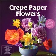 Crepe Paper Flowers Create Beautiful Blooms & Bouquets with Paper