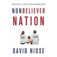 Nonbeliever Nation The Rise of Secular Americans