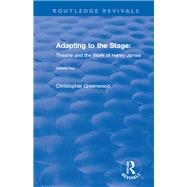 Adapting to the Stage: Theatre and the Work of Henry James: Theatre and the Work of Henry James