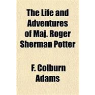 The Life and Adventures of Maj. Roger Sherman Potter