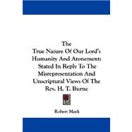 The True Nature of Our Lord's Humanity and Atonement: Stated in Reply to the Misrepresentation and Unscriptural Views of the Rev. H. T. Burne