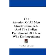 The Salvation of All Men Strictly Examined: And the Endless Punishment of Those Who Die Impenitent