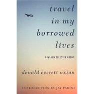 Travel in My Borrowed Lives : New and Selected Poems
