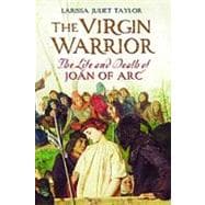 The Virgin Warrior: The Life and Death of Joan of Arc