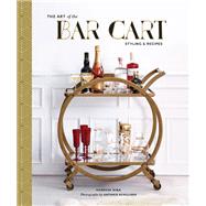 The Art of the Bar Cart Styling & Recipes (Book about Booze, Gift for Dads, Mixology Book)