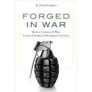 Forged in War How a Century of War Created Today’s Information Society