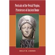 Portraits of the Vestal Virgins, Priestesses of Ancient Rome