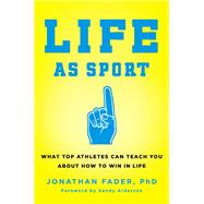 Life as Sport What Top Athletes Can Teach You about How to Win in Life