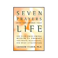 Seven Prayers That Can Change Your Life : How to Use Jewish Spiritual Wisdom to Enhance Your Health, Relationships, and Daily Effectiveness