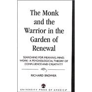 The Monk and the Warrior in the Garden of Renewal Searching for Meaning, Mind, Work
