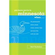 You Know You're in Minnesota When... : 101 Quintessential Places, People, Events, Customs, Lingo, and Eats of the North Star State