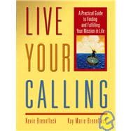 Live Your Calling : A Practical Guide to Finding and Fulfilling Your Mission in Life