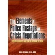 The Elements of Police Hostage and Crisis Negotiations: Critical Incidents and How to Respond to Them