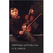 Old Violins and Violin Lore - Famous Makers of Cremona and Brescia, and of England, France and Germany: (With Biographical Dictionary) Famous Players; and Chapters on Varnish, Strings and Bows