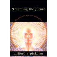 Dreaming the Future The Fantastic Story of Prediction