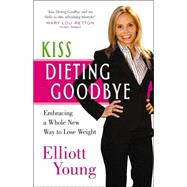 Kiss Dieting Goodbye : Embracing a Whole New Way to Lose Weight