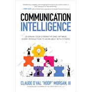 Communication Intelligence: Leverage Your Strengths and Optimize Every Interaction to Work Best with Others