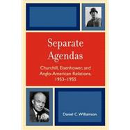 Separate Agendas Churchill, Eisenhower, and Anglo-American Relations, 1953-1955