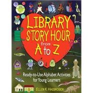 Library Story Hour From A to Z Ready-to-Use Alphabet Activities for Young Learners