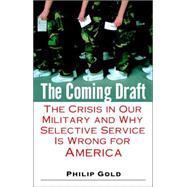 Coming Draft : The Crisis in Our Military and Why Selective Service Is Wrong for America