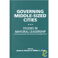 Governing Middle-sized Cities: Studies in Mayoral Leadership