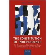 The Constitution of Independence The Development of Constitutional Theory in Australia, Canada, and New Zealand
