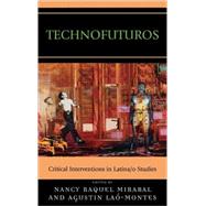 Technofuturos Critical Interventions in Latina/o Studies