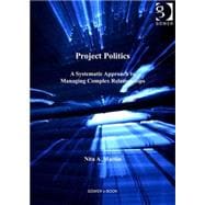 Project Politics: A Systematic Approach to Managing Complex Relationships