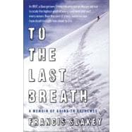 To the Last Breath A Memoir of Going to Extremes
