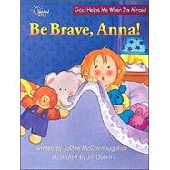 Be Brave, Anna! : God Helps Me When I'm Afraid