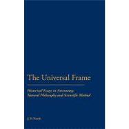 The Universal Frame Historical Essays in Astronomy, Natural Philosophy and Scientific Method